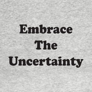 Embrace The Uncertainty T-Shirt